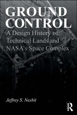 Ground Control: A Design History of Technical Lands and Nasa's Space Complex