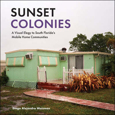 Sunset Colonies: A Visual Elegy to South Florida's Mobile Home Communities
