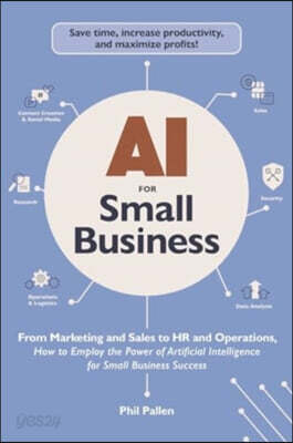 AI for Small Business: From Marketing and Sales to HR and Operations, How to Employ the Power of Artificial Intelligence for Small Business Success