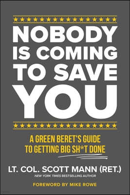 Nobody Is Coming to Save You: A Green Beret's Guide to Getting Big Sh*t Done