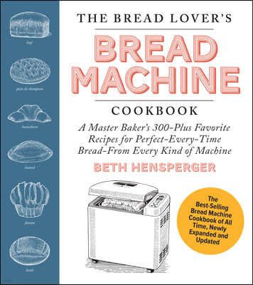 The Bread Lover's Bread Machine Cookbook, Newly Updated and Expanded: A Master Baker's 325 Favorite Recipes for Perfect-Every-Time Bread-From Every Ki