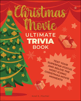 Christmas Movie Ultimate Trivia Book: Test Your Superfan Status and Relive the Most Iconic Christmas Movie Moments