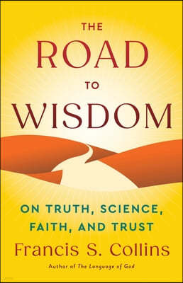 The Road to Wisdom: On Truth, Science, Faith, and Trust