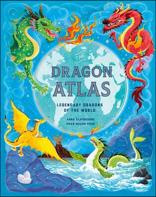 The Dragon Atlas: Legendary Dragons of the World