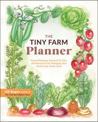 The Tiny Farm Planner: Record Keeping, Seasonal To-Dos, and Resources for Managing Your Small-Scale Home Farm