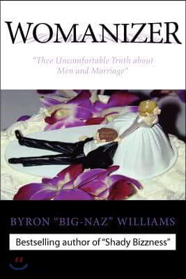 Womanizer': Thee Uncomfortable Truth about Men and Marriage