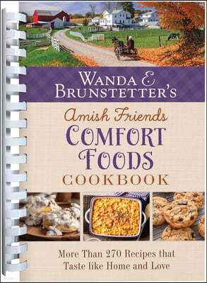 Wanda E. Brunstetter's Amish Friends Comfort Foods Cookbook: More Than 200 Recipes That Taste Like Home and Love