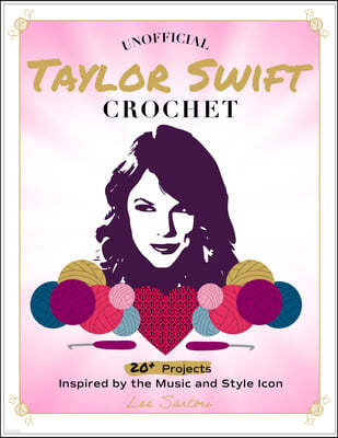 Unofficial Taylor Swift Crochet: 20+ Projects Inspired by the Music and Style Icon