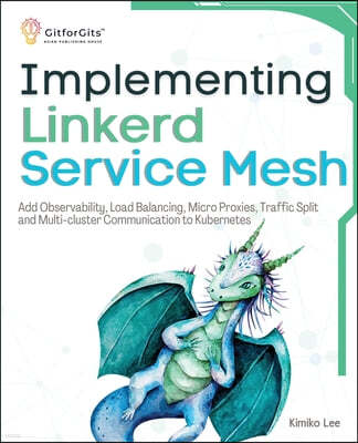 Implementing Linkerd Service Mesh: Add Observability, Load Balancing, Micro Proxies, Traffic Split and Multi-Cluster Communication to Kubernetes