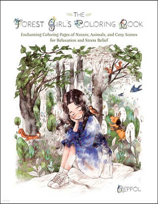 The Forest Girl's Coloring Book: Enchanting Coloring Pages of Nature, Animals, and Cozy Scenes for Relaxation and Stress Relief