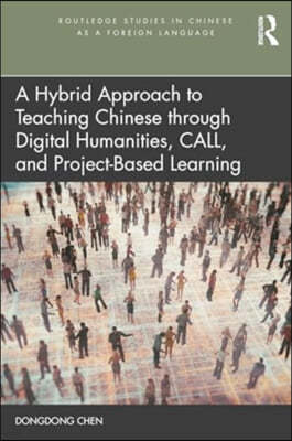 A Hybrid Approach to Teaching Chinese Through Digital Humanities, Call, and Project-Based Learning
