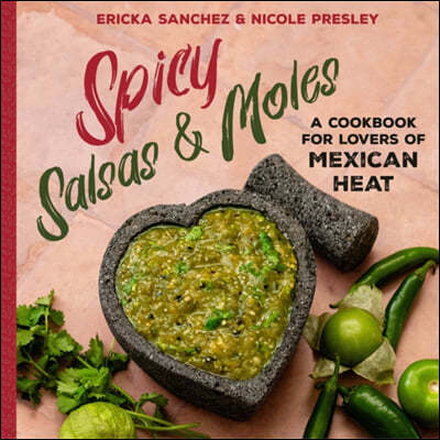 Spicy Salsas & Moles: A Cookbook for Lovers of Mexican Heat