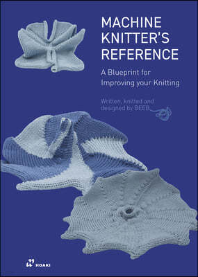 The Machine Knitter's Reference: A Blueprint for Knitting Design