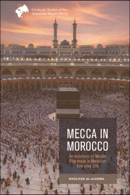 Mecca in Morocco: Articulations of Muslim Pilgrimage in Moroccan Everyday Life