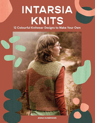Intarsia Knits: 12 Colourful Knitwear Designs to Make Your Own