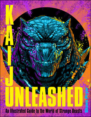 Kaiju Unleashed: An Illustrated Guide to the World of Strange Beasts