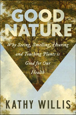 Good Nature: Why Seeing, Smelling, Hearing, and Touching Plants Is Good for Our Health