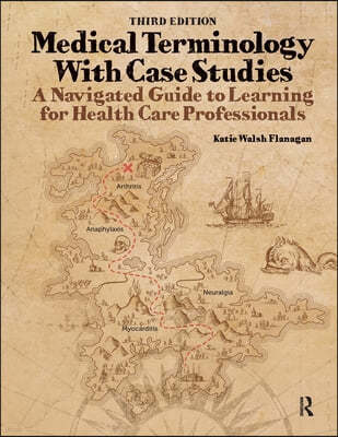 Medical Terminology With Case Studies: A Navigated Guide to Learning for Health Care Professionals, Third Edition: A Navigated Guide to Learning