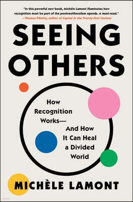 Seeing Others: How Recognition Works--And How It Can Heal a Divided World