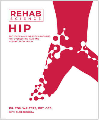 Rehab Science: Hip: Protocols and Exercise Programs for Overcoming Pain and Healing from Injury