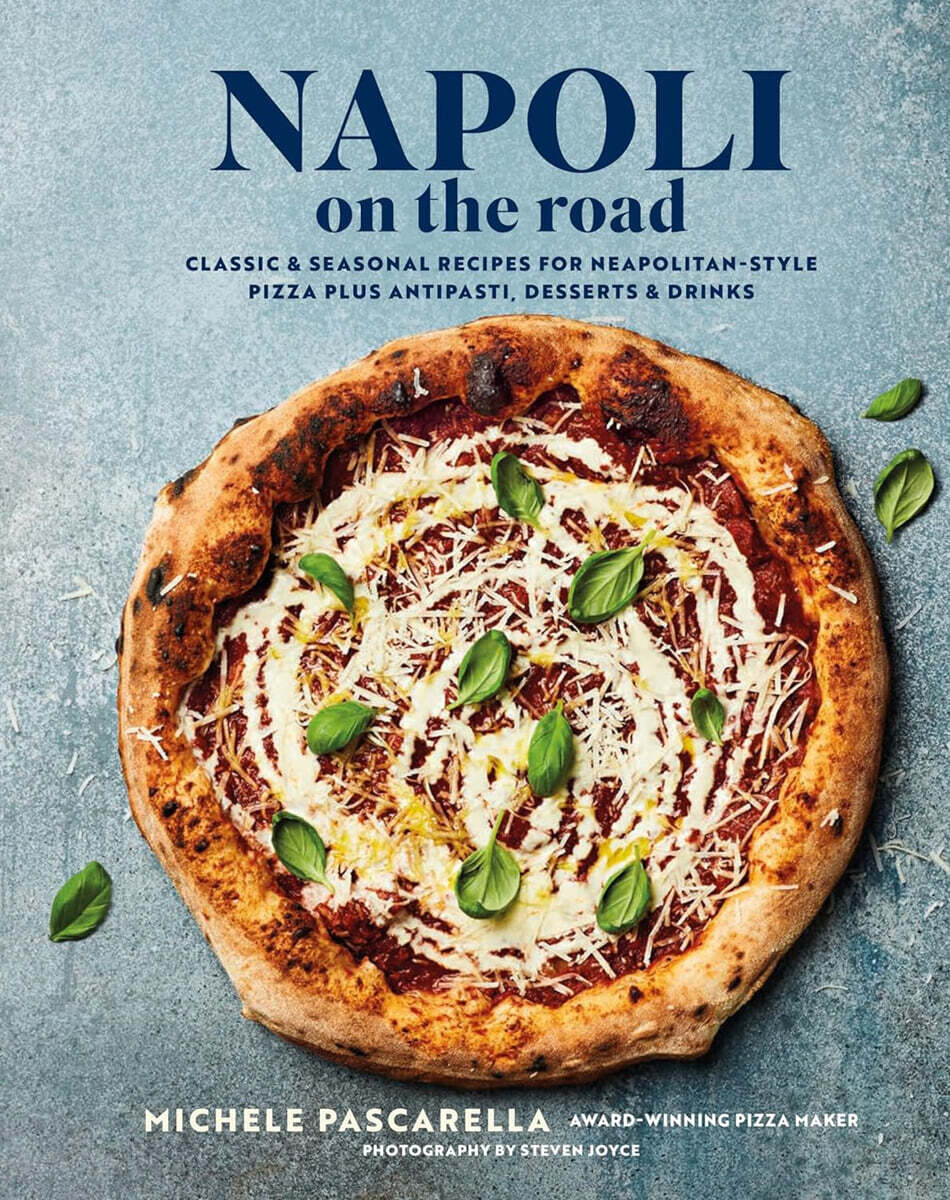 Napoli on the Road: Classic & Seasonal Recipes for Neapolitan-Style Pizza Plus Antipasti, Desserts & Drinks
