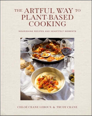 The Artful Way to Plant-Based Cooking: Nourishing Recipes and Heartfelt Moments (a Cookbook)