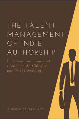 The Talent Management of Indie Authorship: From American Independent Cinema and Short "Films" to Pay-TV and Streaming
