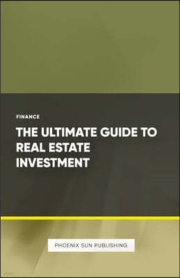 The Ultimate Guide to Real Estate Investment