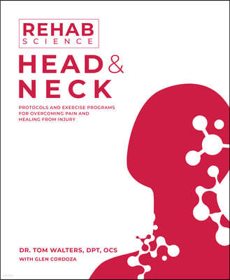 Rehab Science: Head and Neck: Protocols and Exercise Programs for Overcoming Pain and Healing from Injury