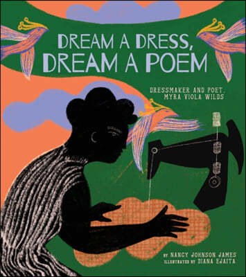 Dream a Dress, Dream a Poem: Dressmaker and Poet, Myra Viola Wilds (a Picture Book)