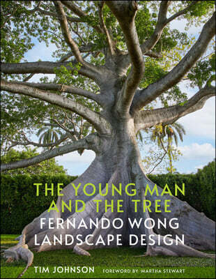 The Young Man and the Tree: Fernando Wong Landscape Design--Explore the Stunning Private Tropical Gardens Created by Award-Winning Landscape Designer