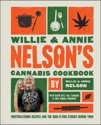 Willie and Annie Nelson's Cannabis Cookbook: Mouthwatering Recipes and the High-Flying Stories Behind Them