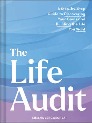 The Life Audit: A Step-By-Step Guide to Discovering Your Goals and Building the Life You Want