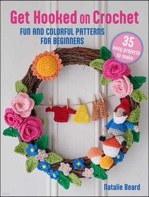 Get Hooked on Crochet: 35 Easy Projects: Fun and Colorful Patterns for Beginners