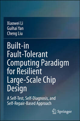Built-In Fault-Tolerant Computing Paradigm for Resilient Large-Scale Chip Design: A Self-Test, Self-Diagnosis, and Self-Repair-Based Approach