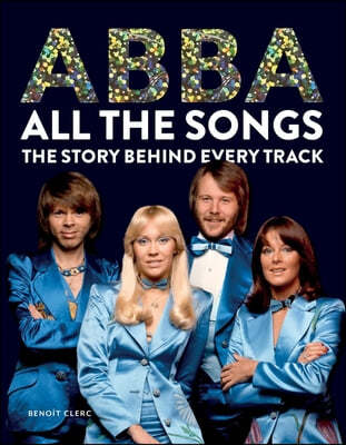 Abba All the Songs: The Story Behind Every Track
