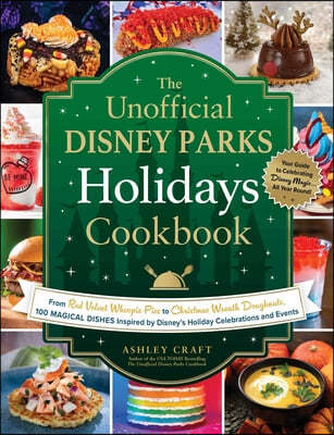 The Unofficial Disney Parks Holidays Cookbook: From Strawberry Red Velvet Whoopie Pies to Christmas Wreath Doughnuts, 100 Magical Dishes Inspired by D