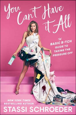 You Can't Have It All: The Basic B*tch Guide to Taking the Pressure Off