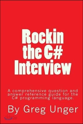 Rockin the C# Interview: A comprehensive question and answer reference guide for the C# programming language.