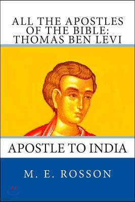 All the Apostles of the Bible: Thomas Ben Levi: Apostle to India