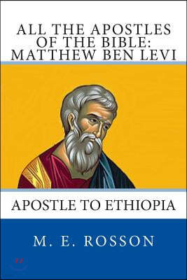 All the Apostles of the Bible: Matthew Ben Levi: Apostle to Ethiopia