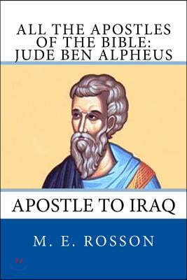 All the Apostles of the Bible: Jude Ben Alpheus: Apostle to Iraq