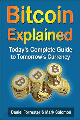 Bitcoin Explained: Today's Complete Guide to Tomorrow's Currency