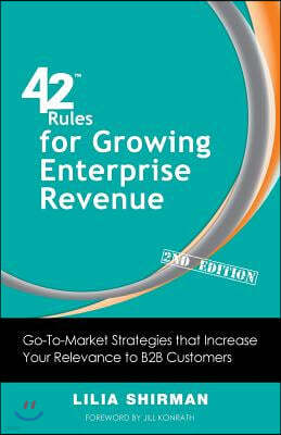 42 Rules for Growing Enterprise Revenue (2nd Edition): Go-To-Market Strategies That Increase Your Relevance to B2B Customers