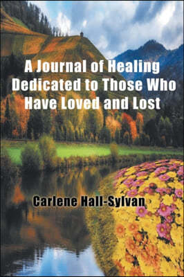 A Journal of Healing: A guided walk through the maze of grief and depression when love is lost