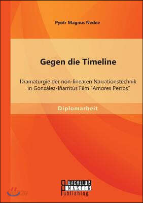 Gegen die Timeline: Dramaturgie der non-linearen Narrationstechnik in Gonzalez-Inarritus Film Amores Perros
