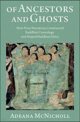Of Ancestors and Ghosts: How Preta Narratives Constructed Buddhist Cosmology and Shaped Buddhist Ethics