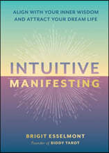 Intuitive Manifesting: Align with Your Inner Wisdom and Attract Your Dream Life