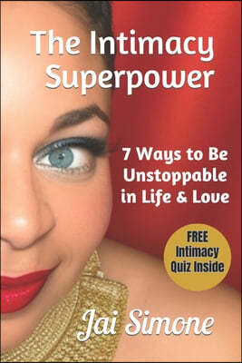 The Intimacy SuperPower: 7 Ways to be Unstoppable in Life & Love II