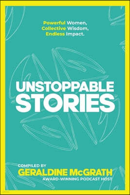 Unstoppable Stories: Powerful Women, Collective Wisdom, Endless Impact